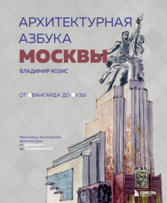 Владимир Козис. Архитектурная азбука Москвы. От Авангарда до Яузы. Феномены московской архитектуры от древности до современности