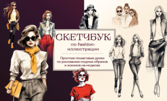. Скетчбук по fashion-иллюстрации. Простые пошаговые уроки по рисованию модных образов и эскизов на моделях