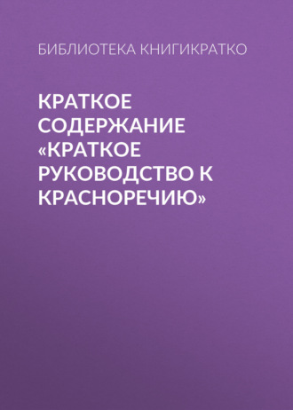 Библиотека КнигиКратко. Краткое содержание «Краткое руководство к красноречию»