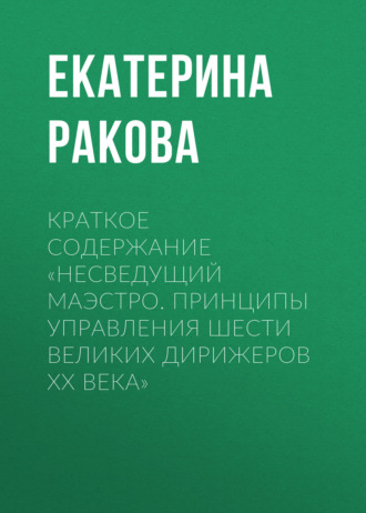 . Краткое содержание «Несведущий маэстро. Принципы управления шести великих дирижеров XX века»