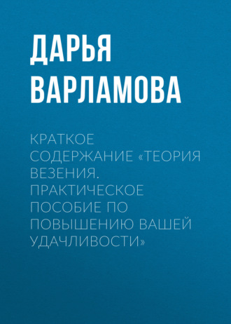 Дарья Варламова. Краткое содержание «Теория везения. Практическое пособие по повышению вашей удачливости»