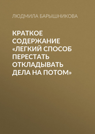 . Краткое содержание «Легкий способ перестать откладывать дела на потом»