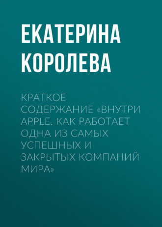 . Краткое содержание «Внутри Apple. Как работает одна из самых успешных и закрытых компаний мира»