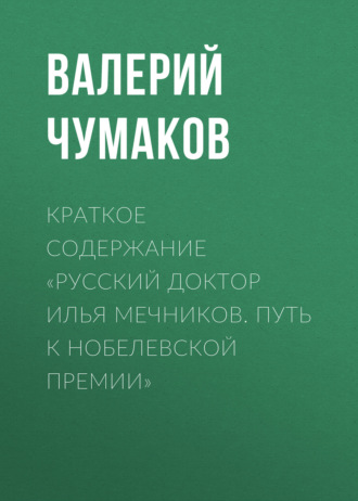 Валерий Чумаков. Краткое содержание «Русский доктор Илья Мечников. Путь к Нобелевской премии»