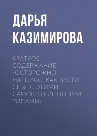 Дарья Казимирова. Краткое содержание «Осторожно, нарцисс! Как вести себя с этими самовлюбленными типами»