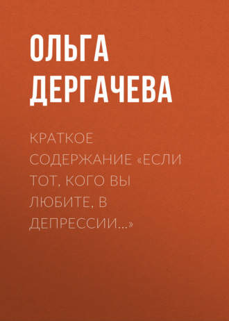 Ольга Дергачева. Краткое содержание «Если тот, кого вы любите, в депрессии…»