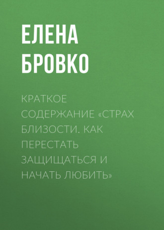 . Краткое содержание «Страх близости. Как перестать защищаться и начать любить»