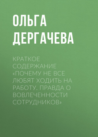 Ольга Дергачева. Краткое содержание «Почему не все любят ходить на работу. Правда о вовлеченности сотрудников»