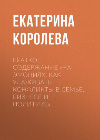 . Краткое содержание «На эмоциях. Как улаживать конфликты в семье, бизнесе и политике»