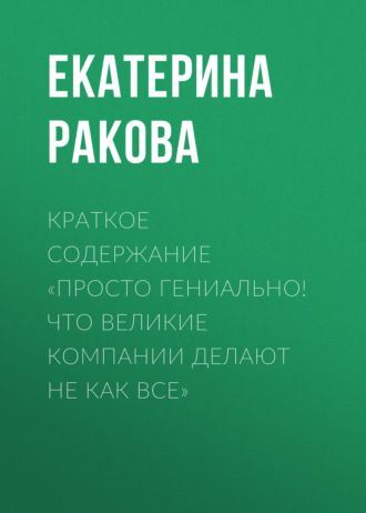 Екатерина Ракова. Краткое содержание «Просто гениально! Что великие компании делают не как все»