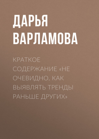 Дарья Варламова. Краткое содержание «Не очевидно. Как выявлять тренды раньше других»