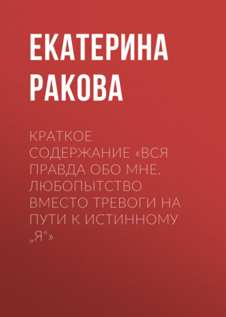 . Краткое содержание «Вся правда обо мне. Любопытство вместо тревоги на пути к истинному „я“»