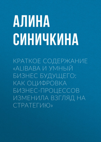 Алина Синичкина. Краткое содержание «Alibaba и умный бизнес будущего: Как оцифровка бизнес-процессов изменила взгляд на стратегию»