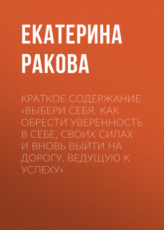 . Краткое содержание «Выбери себя. Как обрести уверенность в себе, своих силах и вновь выйти на дорогу, ведущую к успеху»