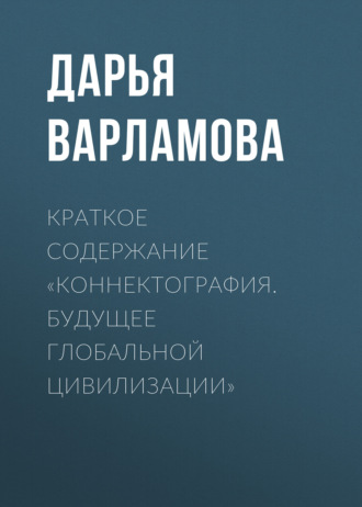 Дарья Варламова. Краткое содержание «Коннектография. Будущее глобальной цивилизации»
