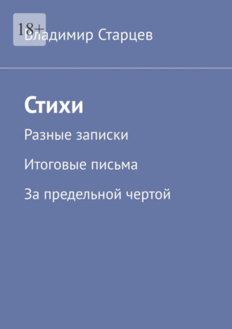 Владимир Александрович Старцев. Стихи. Разные записки. Итоговые письма. За предельной чертой