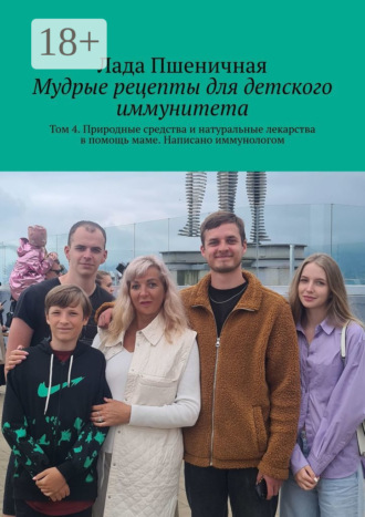 Лада Пшеничная. Мудрые рецепты для детского иммунитета. Том 4. Природные средства и натуральные лекарства в помощь маме. Написано иммунологом
