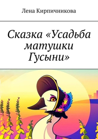 Лена Кирпичникова. Сказка «Усадьба матушки Гусыни»