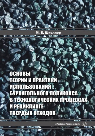 . Основы теории и практики использования буроугольного полукокса в технологических процессах и рециклинге твердых отходов