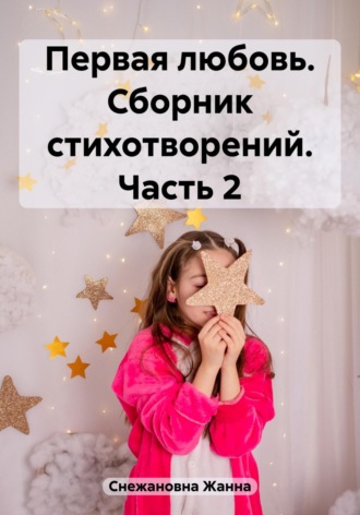 Жанна Снежановна. Первая любовь. Сборник стихотворений. Часть 2