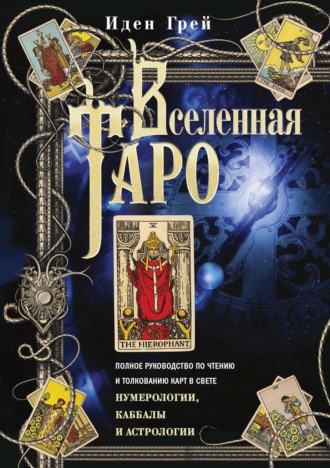 Иден Грей. Вселенная Таро. Полное руководство по чтению и толкованию карт в свете нумерологии, Каббалы и астрологии