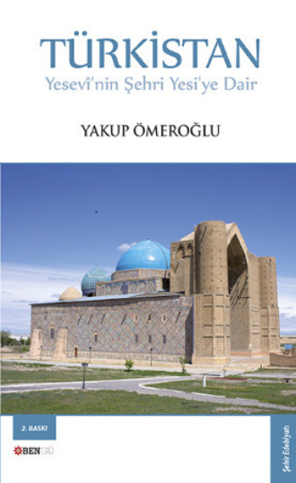Yakup Ömeroğlu. Türkistan Yesevî'nin Şehri Yesi'ye Dair