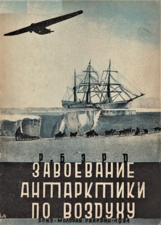 Ричард Эвелин Бэрд. Завоевание Антарктики по воздуху