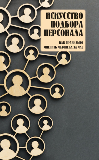. Искусство подбора персонала. Как правильно оценить человека за час