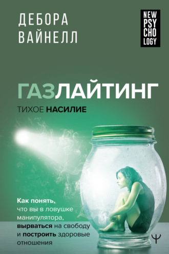 Дебора Вайнелл. Газлайтинг – тихое насилие. Как понять, что вы в ловушке манипулятора, вырваться на свободу и построить здоровые отношения