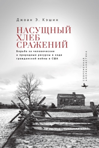 Джоан Э. Кэшин. Насущный хлеб войны. Борьба за человеческие и природные ресурсы в ходе гражданской войны в США