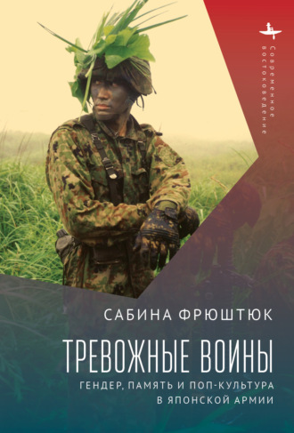 Сабина Фрюштюк. Тревожные воины. Гендер, память и поп-культура в японской армии
