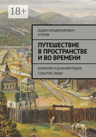 Вадим Владимирович Егоров. Путешествие в пространстве и во времени. Ближняя и дальняя родня, события, люди