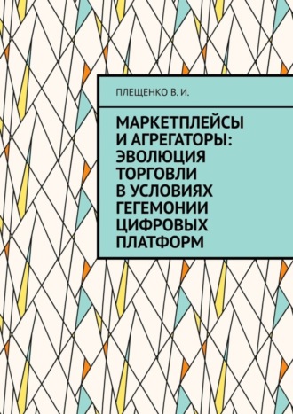 Плещенко В.И.. Маркетплейсы и агрегаторы: эволюция торговли в условиях гегемонии цифровых платформ