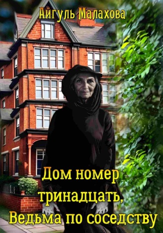 Айгуль Малахова. Дом номер тринадцать. Ведьма по соседству