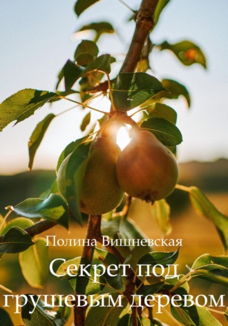 Полина Вишневская. Секрет под грушевым деревом