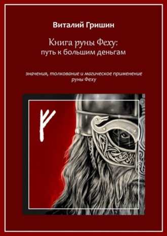 Виталий Юрьевич Гришин. Книга руны Феху: Путь к большим деньгам. Значения, толкование и магическое применение руны Феху