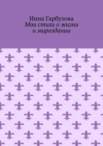 . Мои стихи о жизни и мироздании