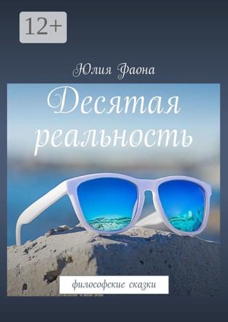 Юлия Фаона. Десятая реальность. Философские сказки