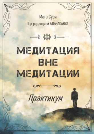 Мата Сури. Медитация вне медитации. Практикум