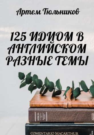 . 125 идиом в английском. Разные темы