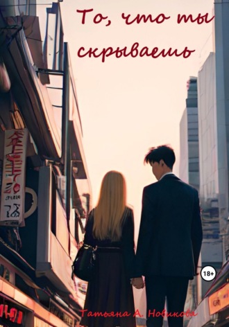 Татьяна А. Новикова. То, что ты скрываешь