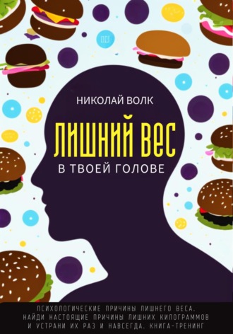 . Лишний вес в твоей голове. Психологические причины лишнего веса. Найди настоящие причины лишних килограммов и устрани их раз и навсегда. Книга-тренинг