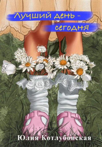 Юлия Котлубовская. Лучший день – сегодня