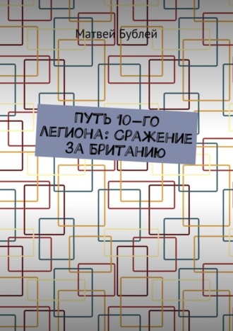 Матвей Бублей. Путь 10-го легиона: Сражение за Британию