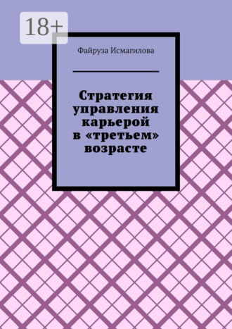 Файруза Салихджановна Исмагилова. Стратегия управления карьерой в «третьем» возрасте. Как оставаться конкурентоспособным на рынке труда