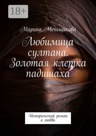 Марина Меньщикова. Любимица султана. Золотая клетка падишаха. Исторический роман о любви
