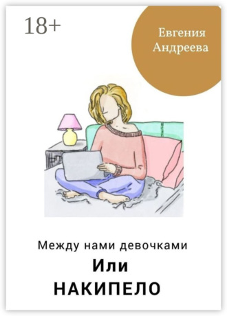 Евгения Андреева. Между нами девочками, или Накипело