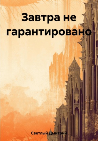 Дмитрий Светлый. Завтра не гарантировано