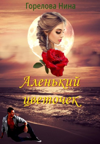 Нина Горелова. Аленький цветочек