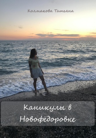 Татьяна Колмакова. Каникулы в Новофёдоровке